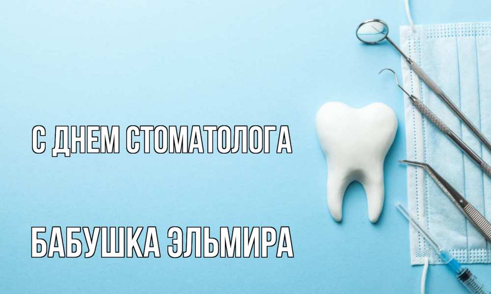 Открытка на каждый день с именем, Бабушка-Эльмира С днем стоматолога с днем стоматолога Прикольная открытка с пожеланием онлайн скачать бесплатно 