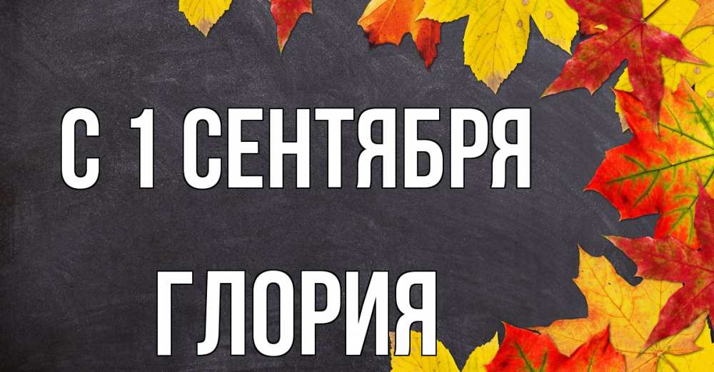Открытка на каждый день с именем, Глория С 1 сентября с днем знаний Прикольная открытка с пожеланием онлайн скачать бесплатно 