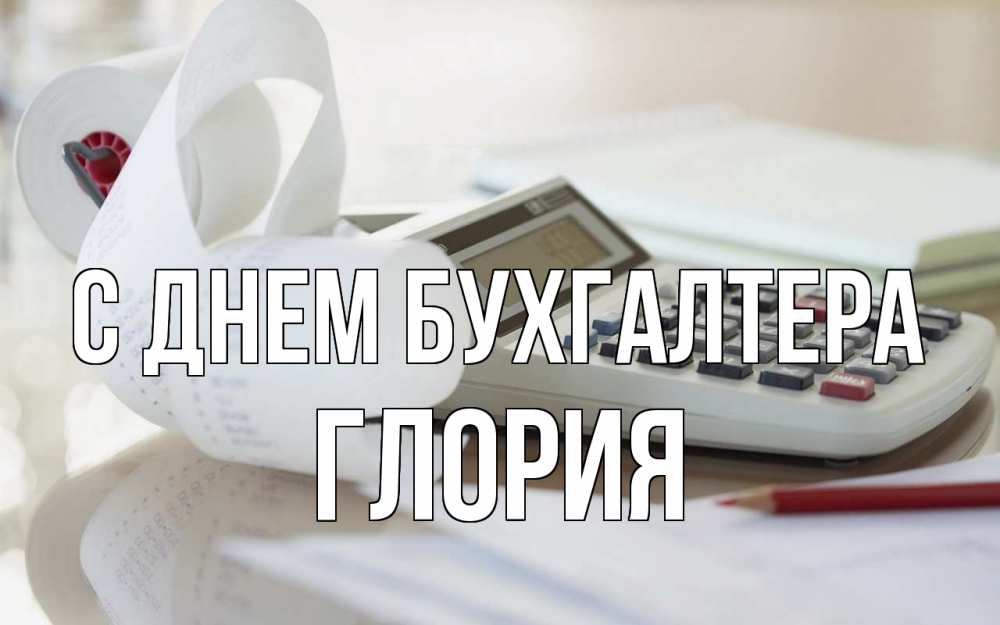 Открытка на каждый день с именем, Глория С днем бухгалтера калькулятор Прикольная открытка с пожеланием онлайн скачать бесплатно 