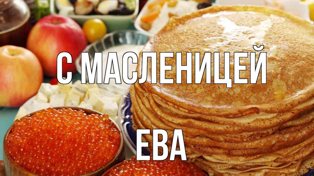 Открытка на каждый день с именем, Ева С масленицей блины Прикольная открытка с пожеланием онлайн скачать бесплатно 