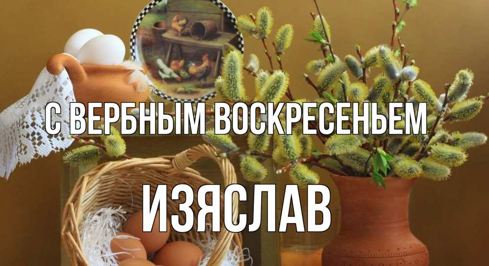 Открытка на каждый день с именем, Изяслав С вербным воскресеньем верба 2 Прикольная открытка с пожеланием онлайн скачать бесплатно 