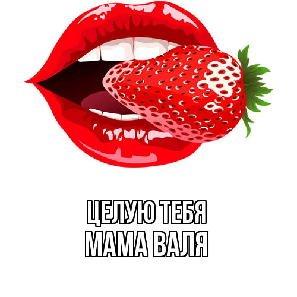 Открытка на каждый день с именем, Мама-Валя Целую тебя клубника в губах Прикольная открытка с пожеланием онлайн скачать бесплатно 