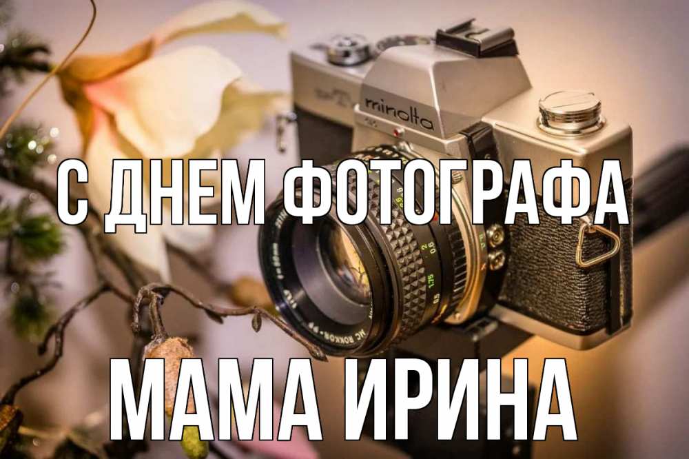 Открытка на каждый день с именем, Мама-Ирина С днем фотографа с днем фотографа 1 Прикольная открытка с пожеланием онлайн скачать бесплатно 