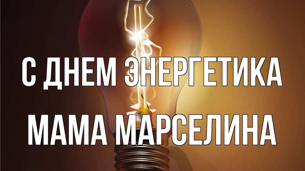 Открытка на каждый день с именем, Мама-Марселина С днем энергетика лампа Прикольная открытка с пожеланием онлайн скачать бесплатно 