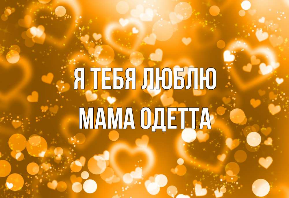 Открытка на каждый день с именем, Мама-Одетта Я тебя люблю ленты, цветы, сердце Прикольная открытка с пожеланием онлайн скачать бесплатно 