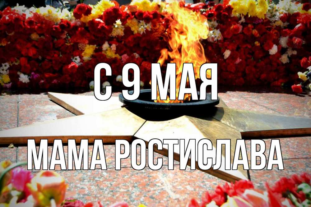Открытка на каждый день с именем, Мама-Ростислава С 9 мая 9 мая Прикольная открытка с пожеланием онлайн скачать бесплатно 