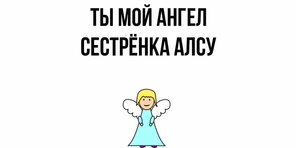 Открытка на каждый день с именем, Сестрёнка-Алсу Ты мой ангел ангел Прикольная открытка с пожеланием онлайн скачать бесплатно 