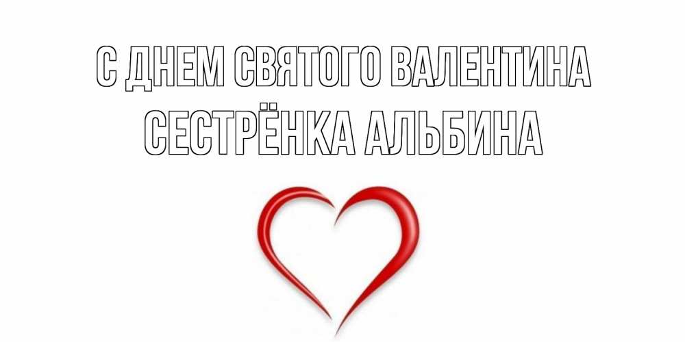 Открытка на каждый день с именем, Сестрёнка-Альбина С днем Святого Валентина сердечко красное Прикольная открытка с пожеланием онлайн скачать бесплатно 