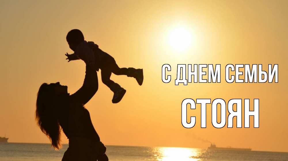 Открытка на каждый день с именем, Стоян С днем семьи с днем семьи Прикольная открытка с пожеланием онлайн скачать бесплатно 