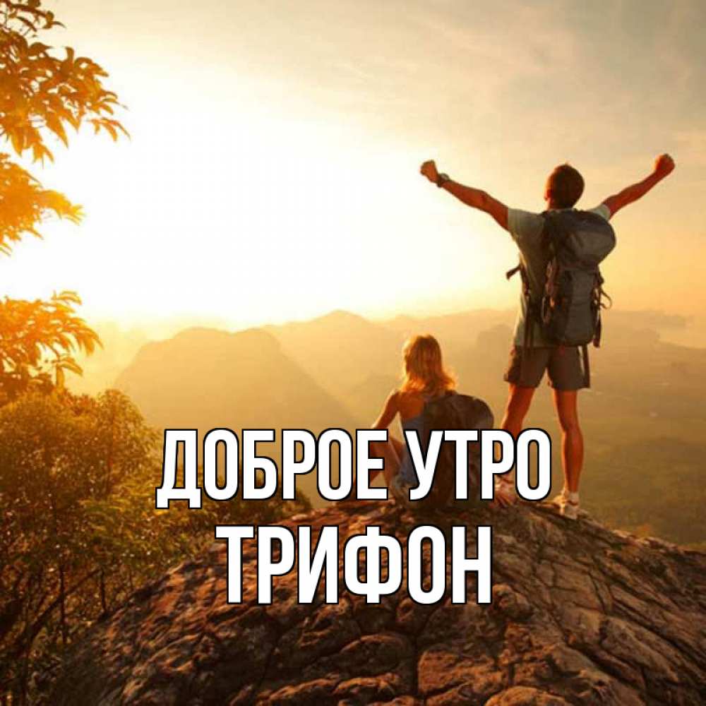 Открытка на каждый день с именем, Трифон Доброе утро утро в горах Прикольная открытка с пожеланием онлайн скачать бесплатно 