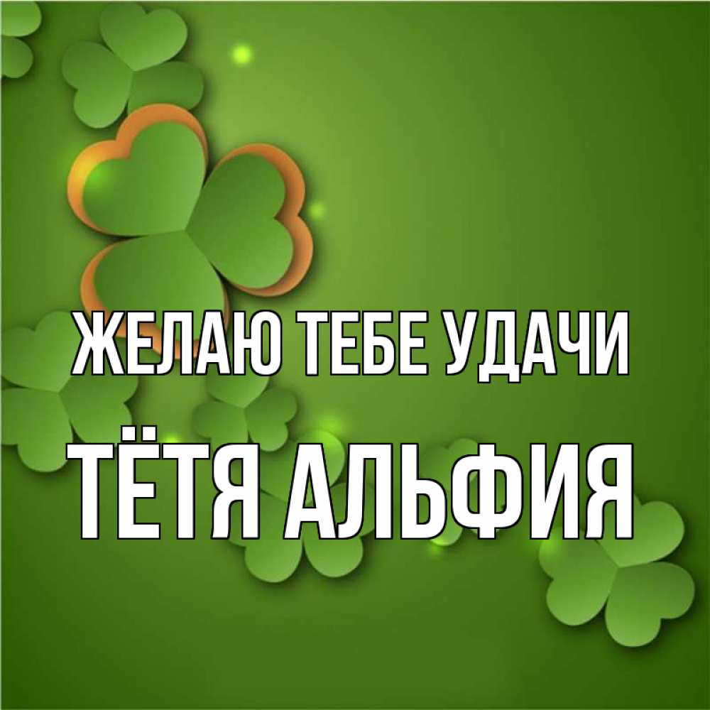 Открытка на каждый день с именем, Тётя-Альфия Желаю тебе удачи много трехлистных листочков клевера Прикольная открытка с пожеланием онлайн скачать бесплатно 
