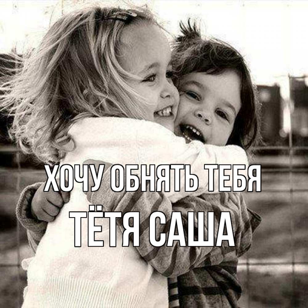 Открытка на каждый день с именем, Тётя-Саша Хочу обнять тебя счастливая парочка Прикольная открытка с пожеланием онлайн скачать бесплатно 