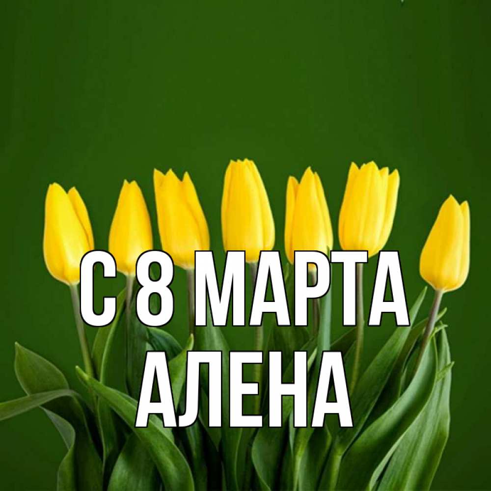 Открытка на каждый день с именем, Алена С 8 МАРТА желтого цвета 3 Прикольная открытка с пожеланием онлайн скачать бесплатно 