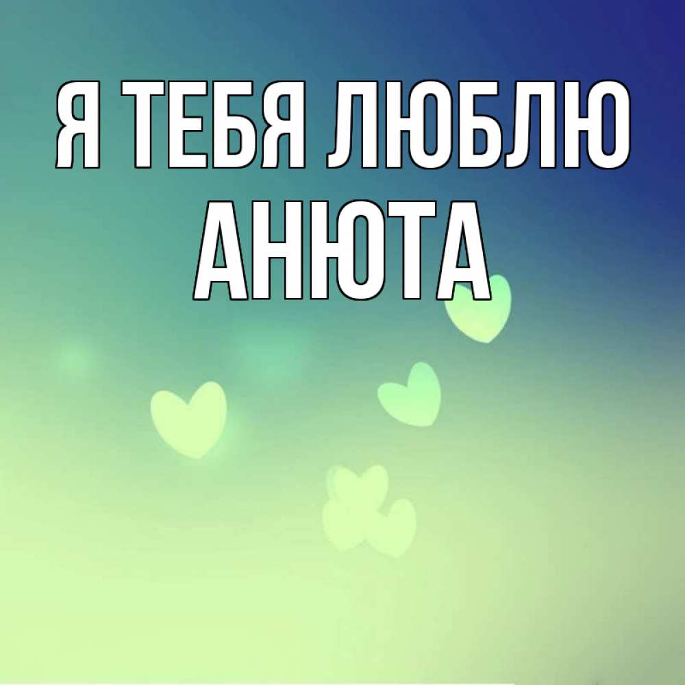 Открытка на каждый день с именем, Анюта Я тебя люблю градиент синий Прикольная открытка с пожеланием онлайн скачать бесплатно 