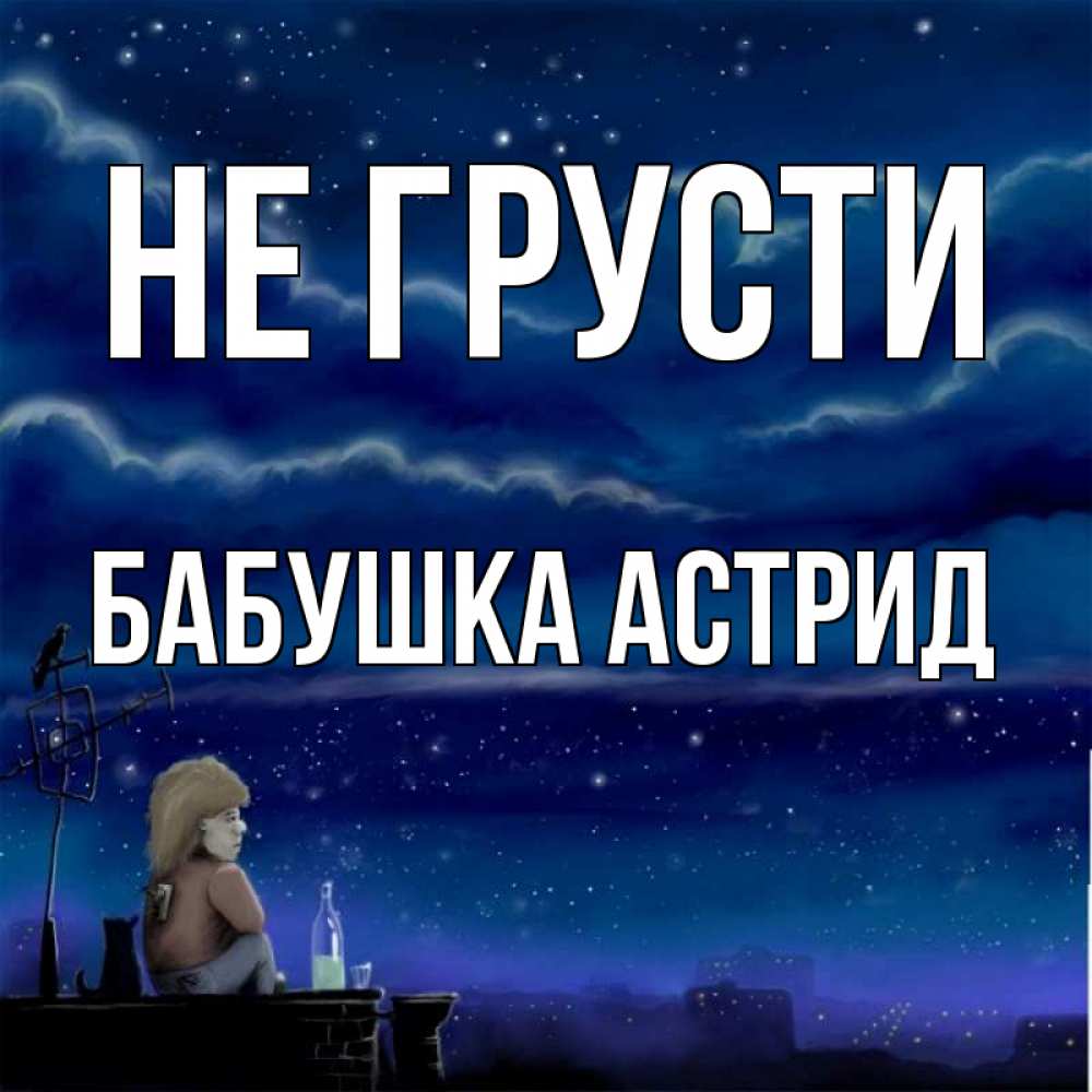 Открытка на каждый день с именем, Бабушка-Астрид Не грусти город с крыши Прикольная открытка с пожеланием онлайн скачать бесплатно 