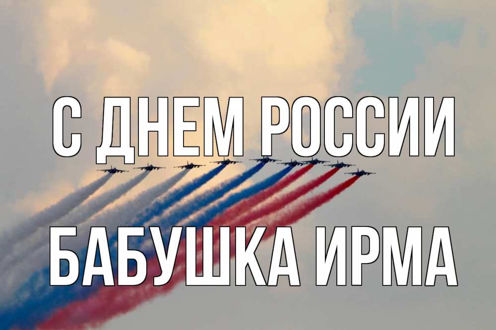 Открытка на каждый день с именем, Бабушка-Ирма С днем россии С днем России Прикольная открытка с пожеланием онлайн скачать бесплатно 