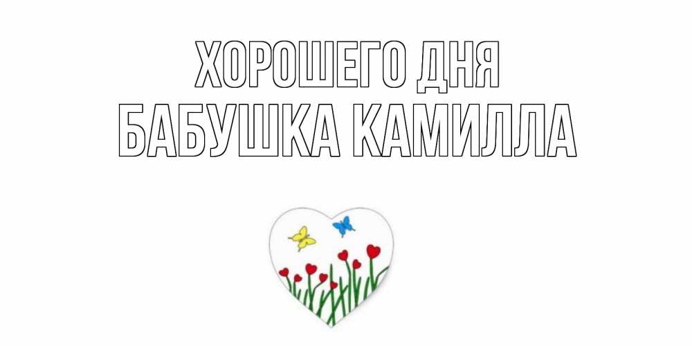 Открытка на каждый день с именем, Бабушка-Камилла Хорошего дня позитив Прикольная открытка с пожеланием онлайн скачать бесплатно 