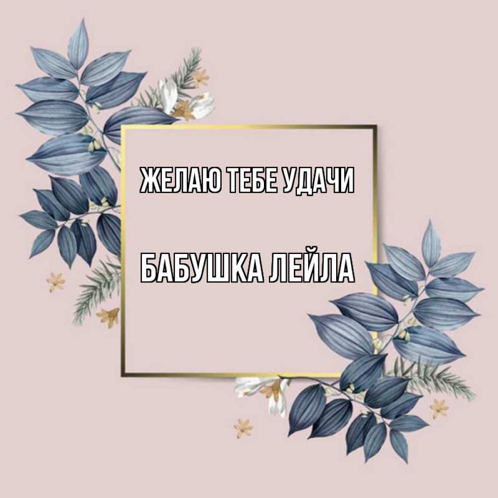 Открытка на каждый день с именем, Бабушка-Лейла Желаю тебе удачи листья цветов Прикольная открытка с пожеланием онлайн скачать бесплатно 