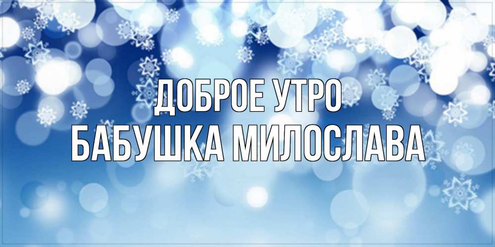 Открытка на каждый день с именем, Бабушка-Милослава Доброе утро супер открытка Прикольная открытка с пожеланием онлайн скачать бесплатно 