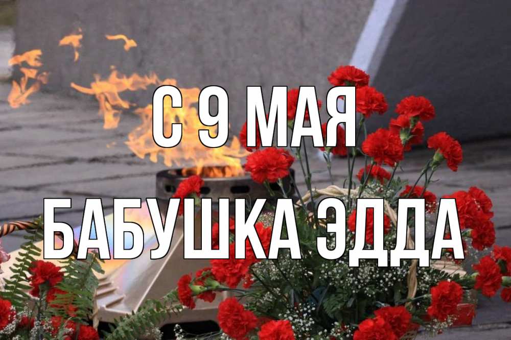 Открытка на каждый день с именем, Бабушка-Эдда С 9 мая 9 мая Прикольная открытка с пожеланием онлайн скачать бесплатно 