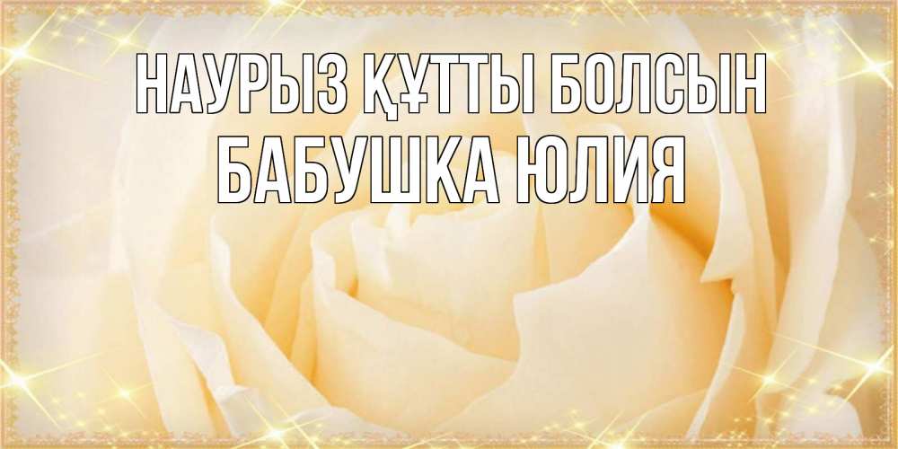Открытка на каждый день с именем, Бабушка-Юлия Наурыз құтты болсын с международным женским днем поздравления для женщины Прикольная открытка с пожеланием онлайн скачать бесплатно 