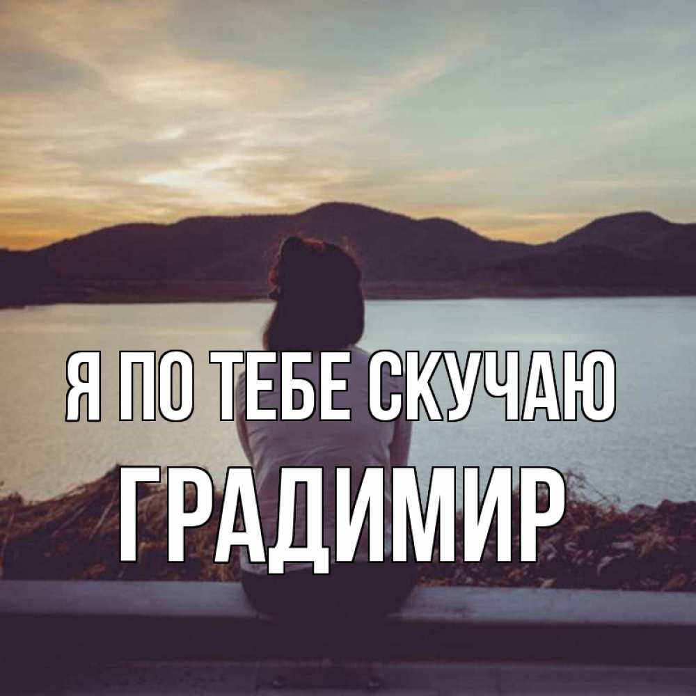 Открытка на каждый день с именем, Градимир Я по тебе скучаю я уже соскучилась Прикольная открытка с пожеланием онлайн скачать бесплатно 