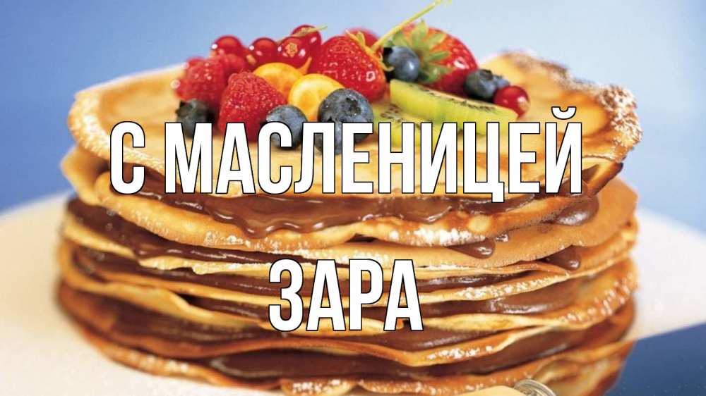Открытка на каждый день с именем, Зара С масленицей торт, блины, ягоды Прикольная открытка с пожеланием онлайн скачать бесплатно 