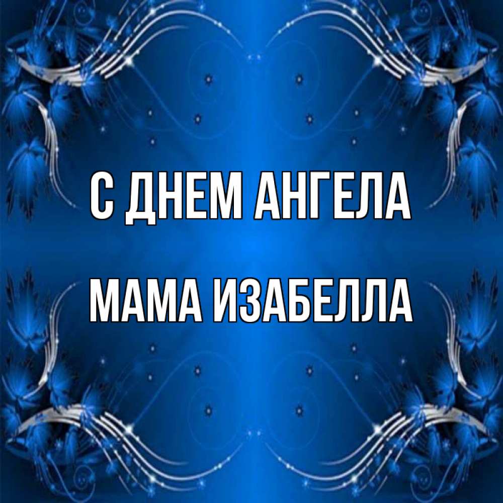 Открытка на каждый день с именем, Мама-Изабелла С днем ангела красивая рамочка с узорами Прикольная открытка с пожеланием онлайн скачать бесплатно 