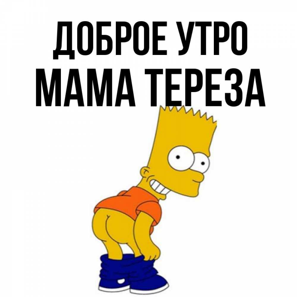 Открытка на каждый день с именем, Мама-Тереза Доброе утро Открытки с Симпсонами Прикольная открытка с пожеланием онлайн скачать бесплатно 