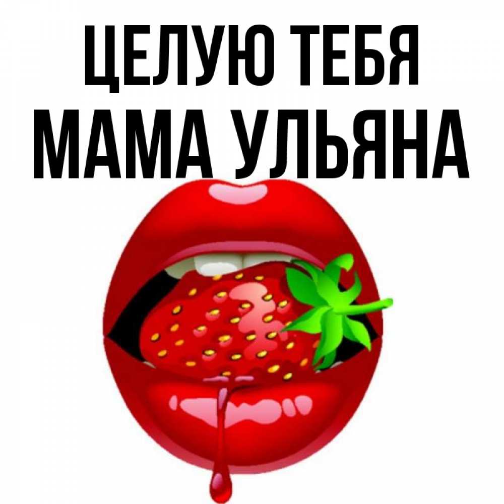 Открытка на каждый день с именем, Мама-Ульяна Целую тебя открытки с поцелуями Прикольная открытка с пожеланием онлайн скачать бесплатно 