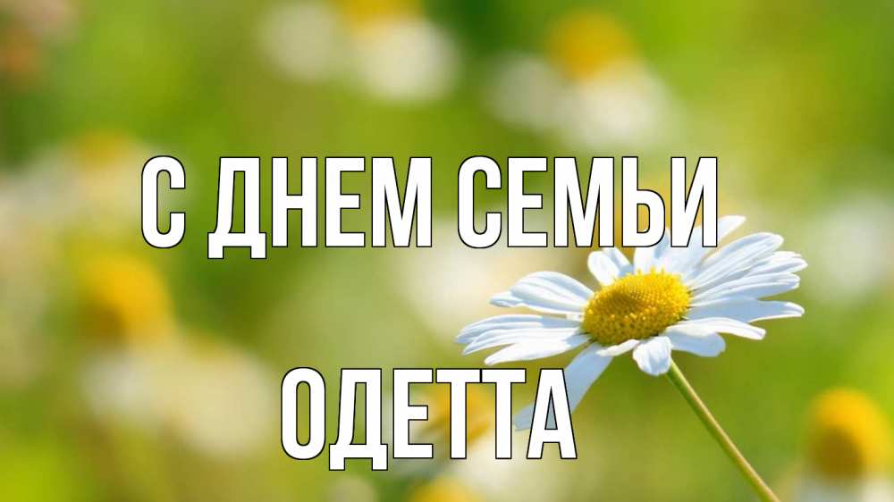 Открытка на каждый день с именем, Одетта С днем семьи с днем семьи  1 Прикольная открытка с пожеланием онлайн скачать бесплатно 