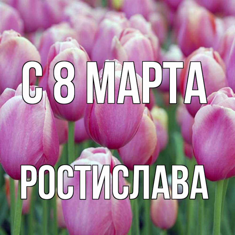 Открытка на каждый день с именем, Ростислава С 8 МАРТА на международный женский день 3 Прикольная открытка с пожеланием онлайн скачать бесплатно 