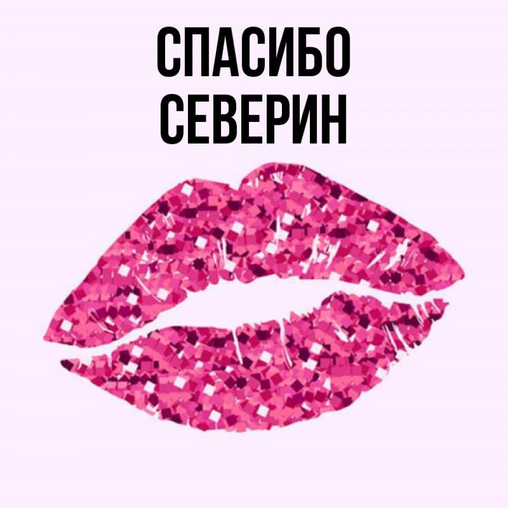 Открытка на каждый день с именем, Северин Спасибо благодарю губы с блестками Прикольная открытка с пожеланием онлайн скачать бесплатно 