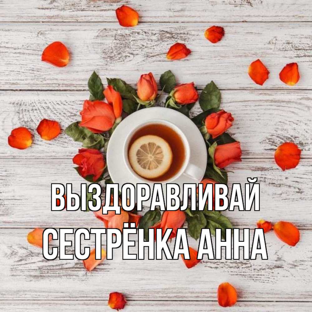 Открытка на каждый день с именем, Сестрёнка-Анна Выздоравливай фон из досок Прикольная открытка с пожеланием онлайн скачать бесплатно 