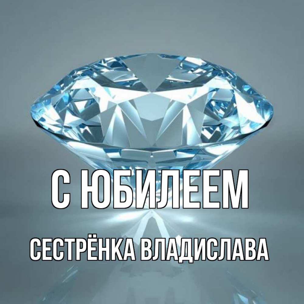Открытка на каждый день с именем, Сестрёнка-Владислава С юбилеем с бриллиантом голубого цвета Прикольная открытка с пожеланием онлайн скачать бесплатно 