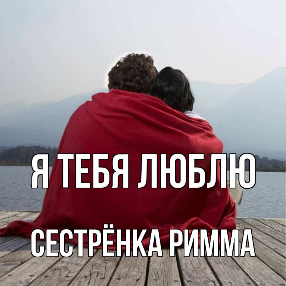 Открытка на каждый день с именем, Сестрёнка-Римма Я тебя люблю плед Прикольная открытка с пожеланием онлайн скачать бесплатно 