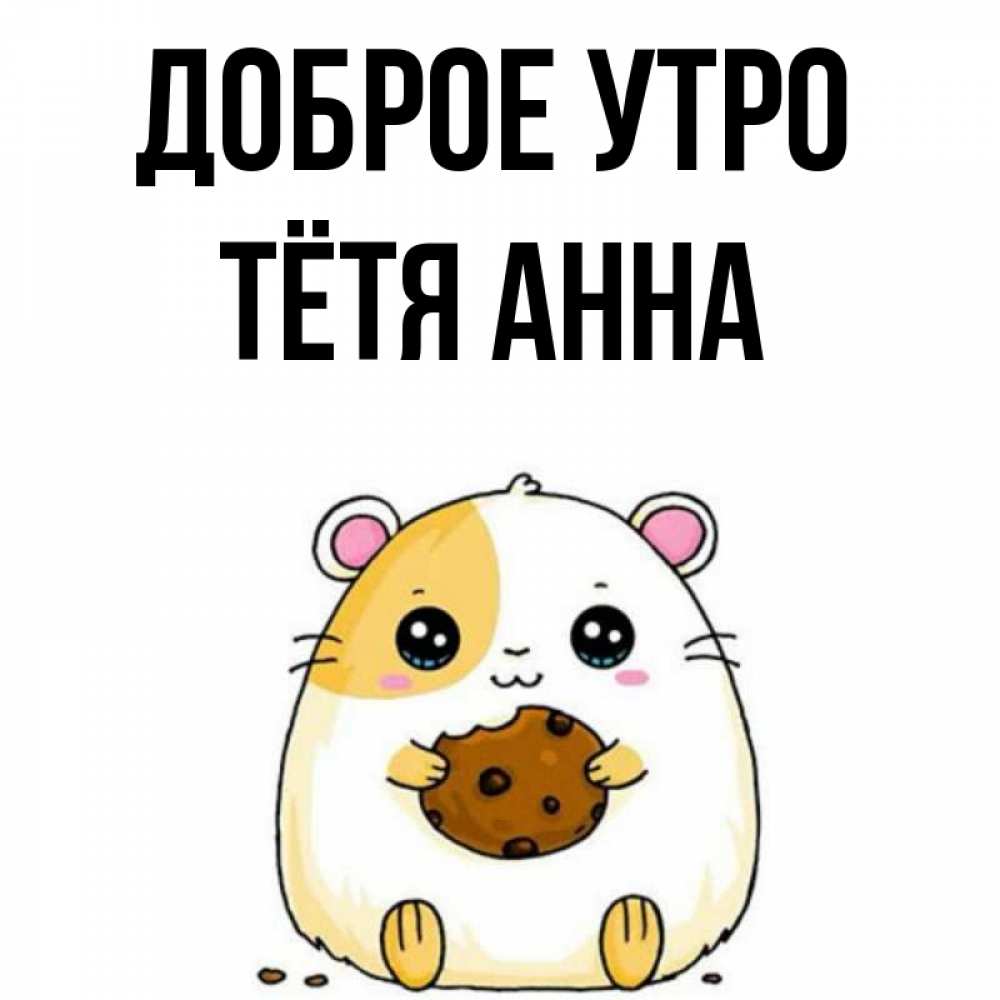 Открытка на каждый день с именем, Тётя-Анна Доброе утро есть печеньку. Утречко Прикольная открытка с пожеланием онлайн скачать бесплатно 
