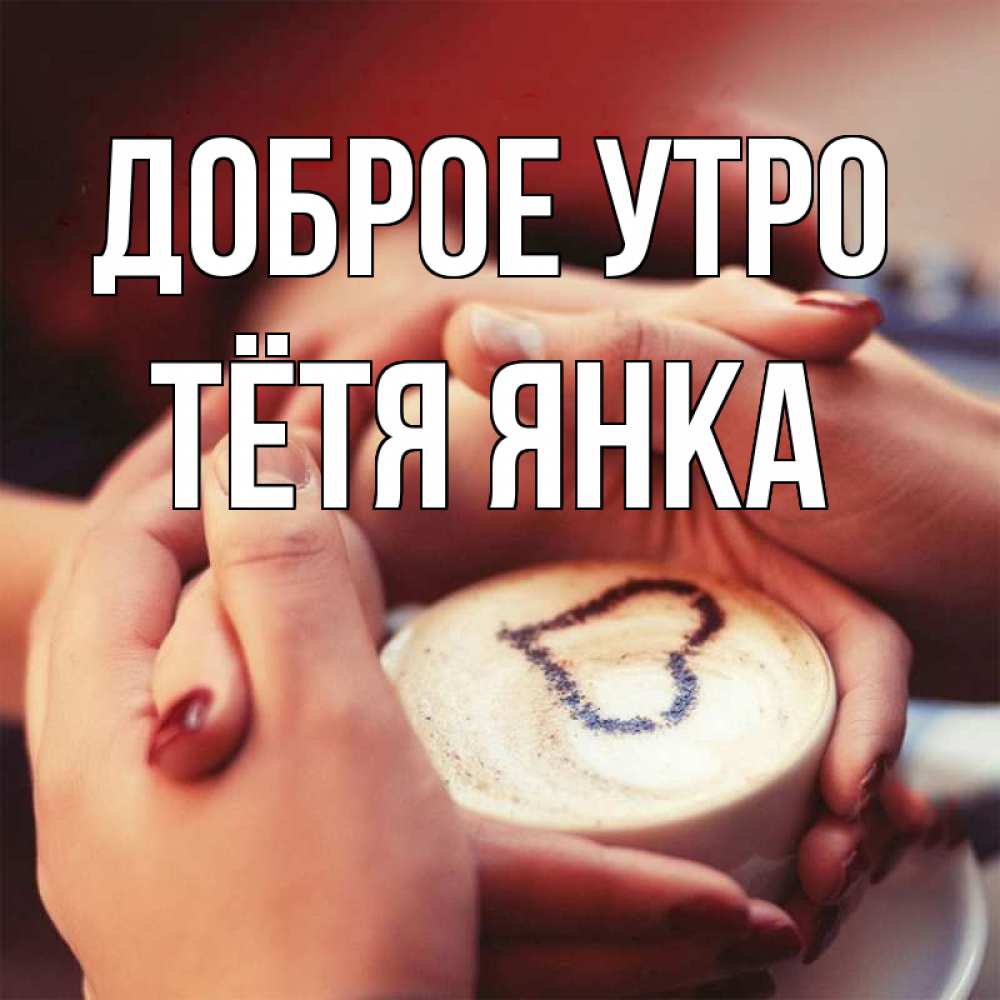 Открытка на каждый день с именем, Тётя-Янка Доброе утро мы навсегда вместе Прикольная открытка с пожеланием онлайн скачать бесплатно 