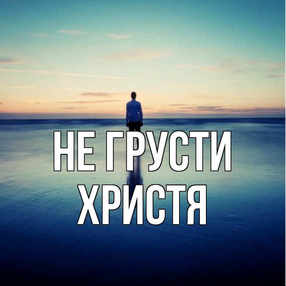 Открытка на каждый день с именем, Христя Не грусти небо и гладь льда Прикольная открытка с пожеланием онлайн скачать бесплатно 