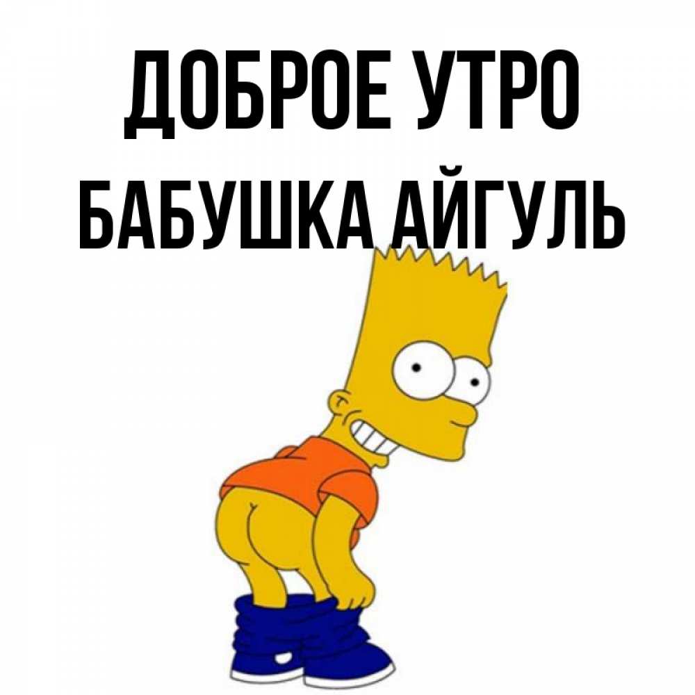 Открытка на каждый день с именем, Бабушка-Айгуль Доброе утро Открытки с Симпсонами Прикольная открытка с пожеланием онлайн скачать бесплатно 