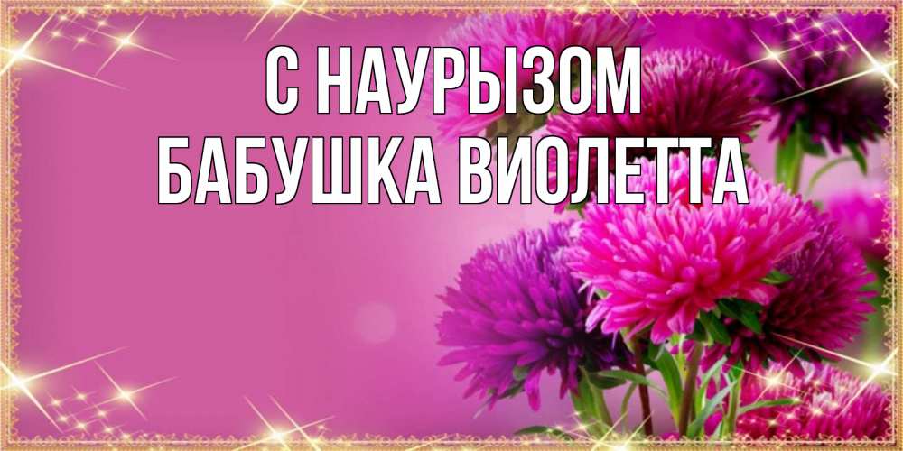 Открытка на каждый день с именем, Бабушка-Виолетта С наурызом садовые цветы на праздник весны наурыз Прикольная открытка с пожеланием онлайн скачать бесплатно 