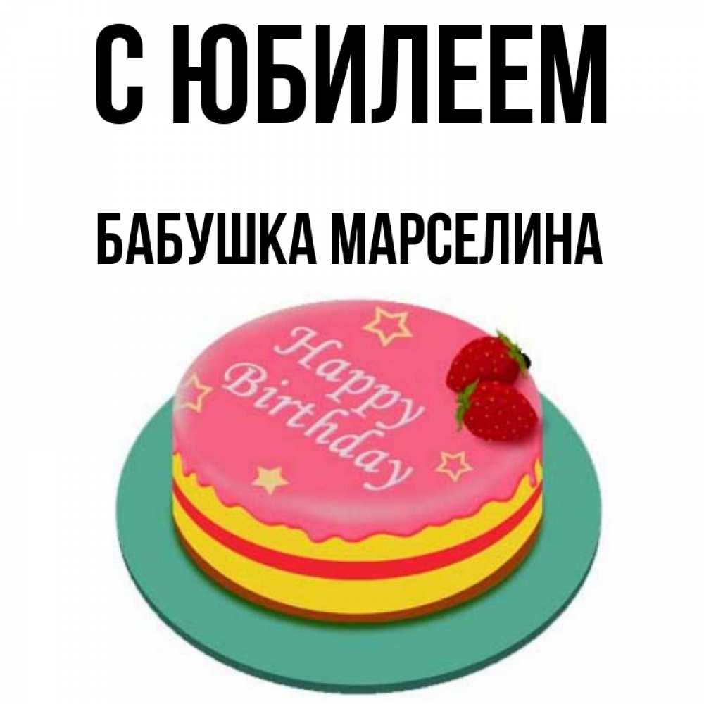 Открытка на каждый день с именем, Бабушка-Марселина С юбилеем торт, клубника, днюха Прикольная открытка с пожеланием онлайн скачать бесплатно 