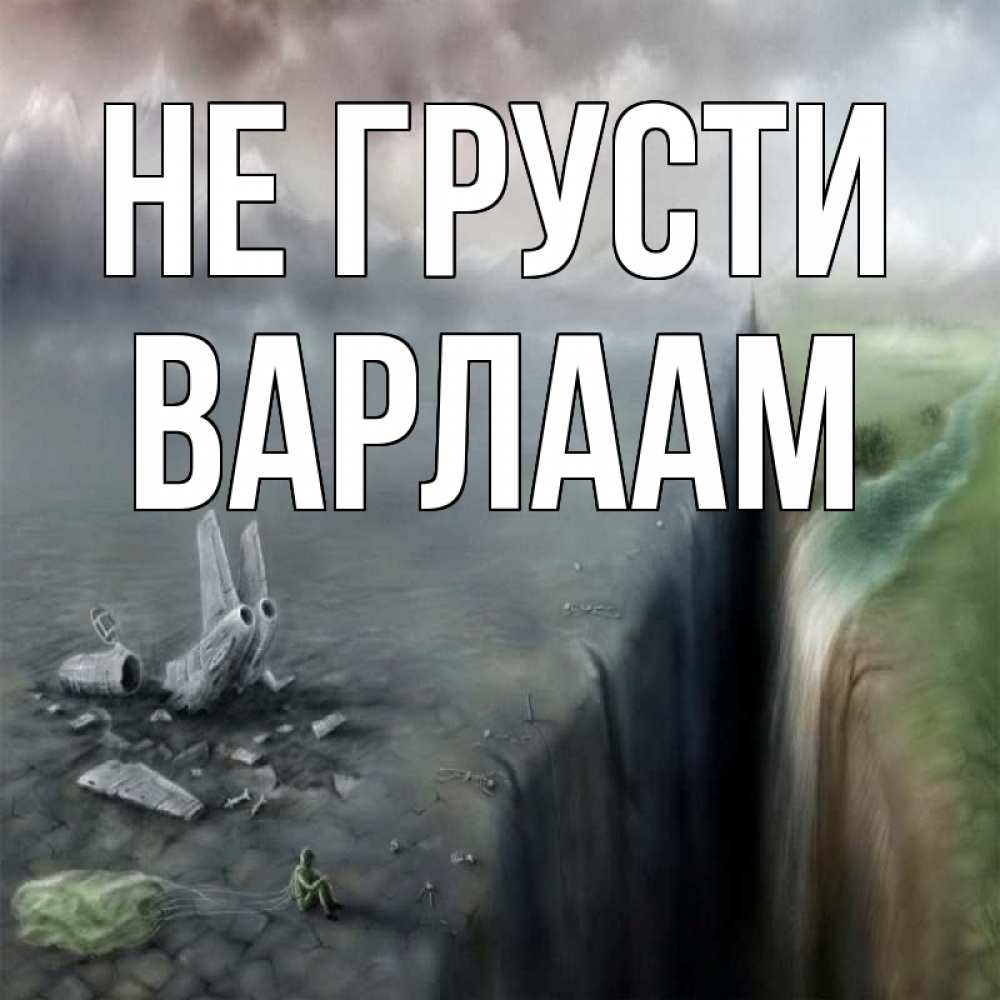 Открытка на каждый день с именем, Варлаам Не грусти все спаслись. Прикольная открытка с пожеланием онлайн скачать бесплатно 