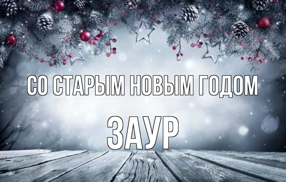 Открытка на каждый день с именем, Заур Со старым новым годом старый новый год Прикольная открытка с пожеланием онлайн скачать бесплатно 