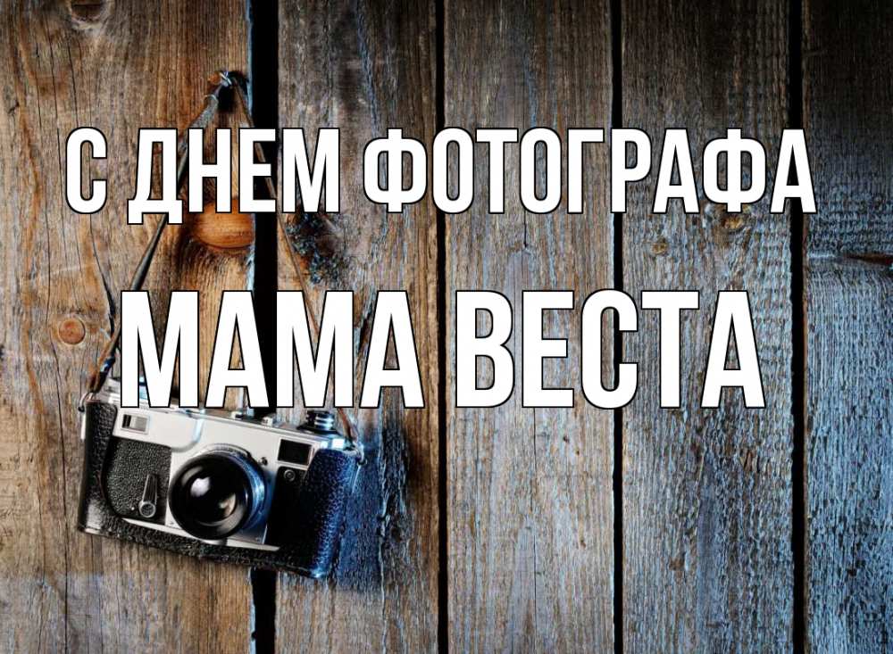 Открытка на каждый день с именем, Мама-Веста С днем фотографа с днем фотографа Прикольная открытка с пожеланием онлайн скачать бесплатно 