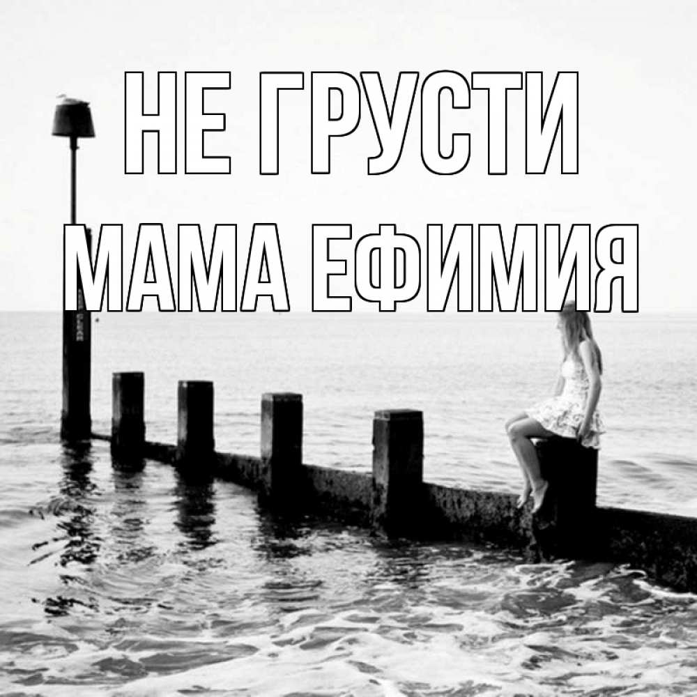 Открытка на каждый день с именем, Мама-Ефимия Не грусти волнорез Прикольная открытка с пожеланием онлайн скачать бесплатно 