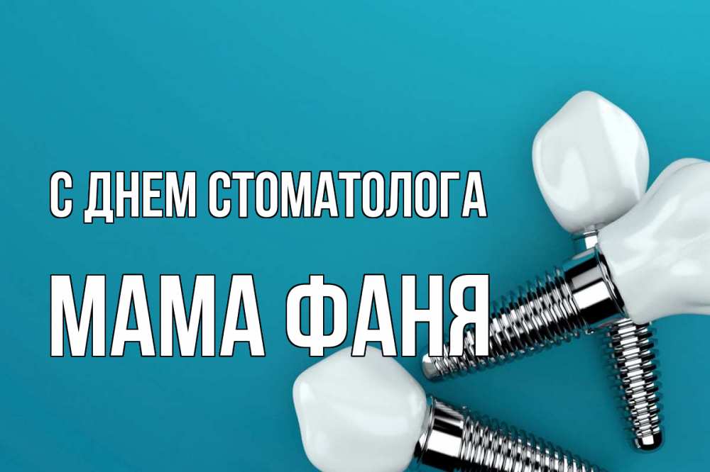 Открытка на каждый день с именем, Мама-Фаня С днем стоматолога с днем стоматолога Прикольная открытка с пожеланием онлайн скачать бесплатно 