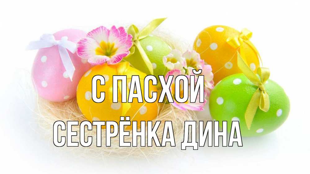 Открытка на каждый день с именем, Сестрёнка-Дина С пасхой пасха Прикольная открытка с пожеланием онлайн скачать бесплатно 
