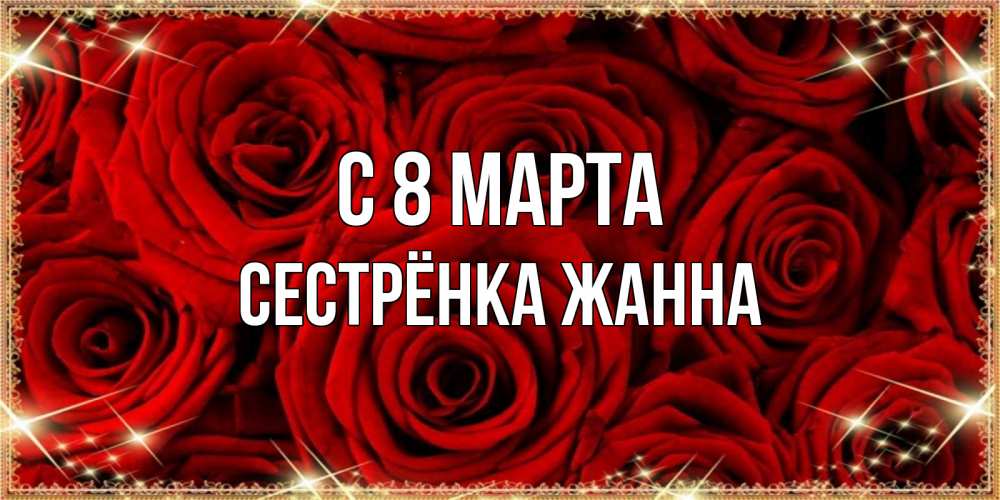Открытка на каждый день с именем, Сестрёнка-Жанна С 8 МАРТА открытка для любимой Прикольная открытка с пожеланием онлайн скачать бесплатно 