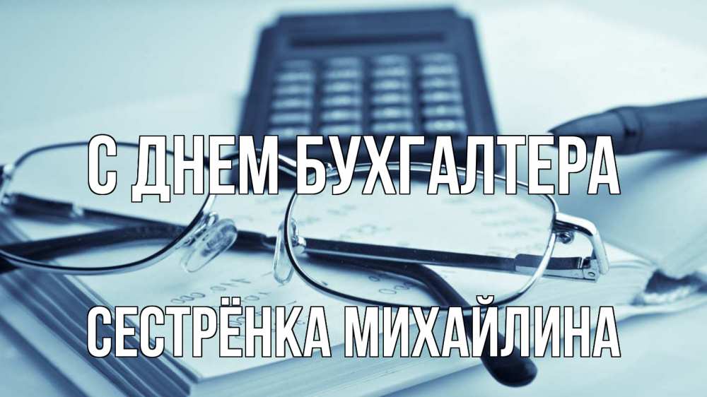 Открытка на каждый день с именем, Сестрёнка-Михайлина С днем бухгалтера с днем бухгалтера Прикольная открытка с пожеланием онлайн скачать бесплатно 